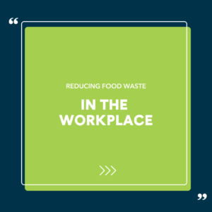 Reducing Food Waste in the Workplace
